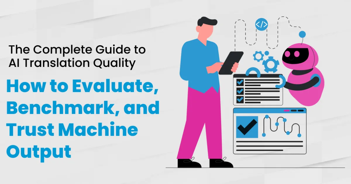 The Complete Guide to AI Translation Quality: How to Evaluate, Benchmark, and Trust Machine Output